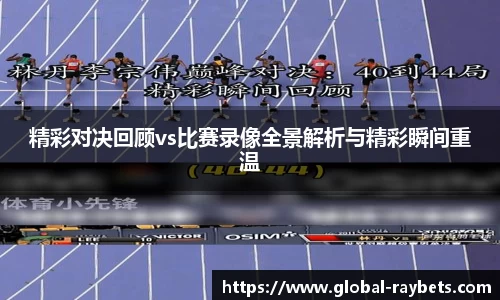 精彩对决回顾vs比赛录像全景解析与精彩瞬间重温